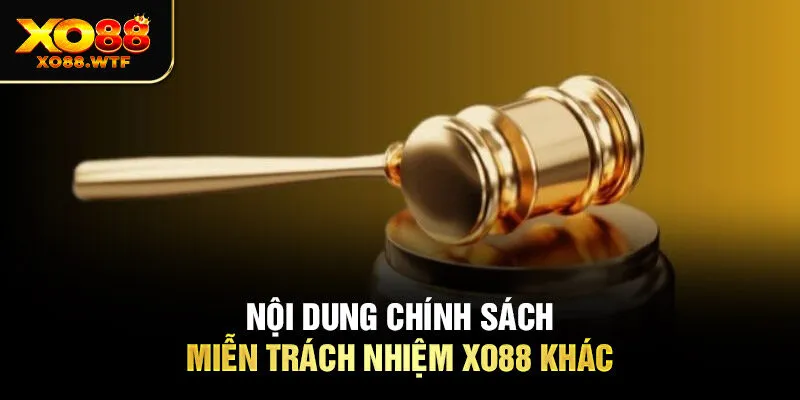 Nội dung chính sách miễn trách nhiệm XO88 khác 